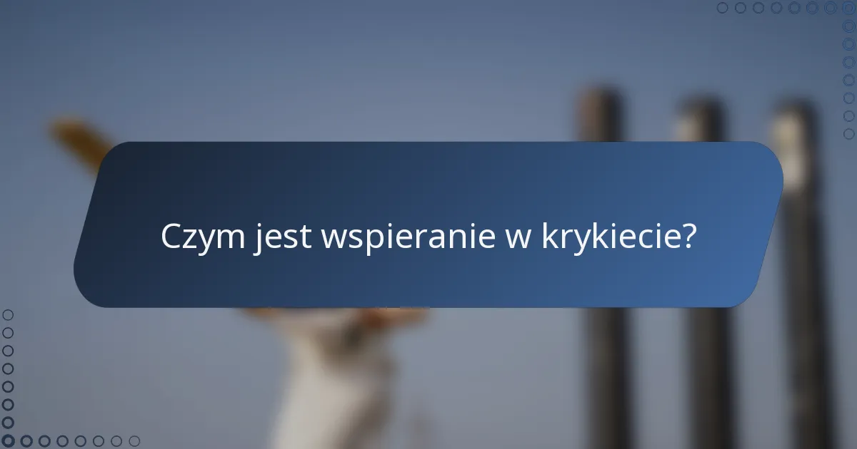 Czym jest wspieranie w krykiecie?