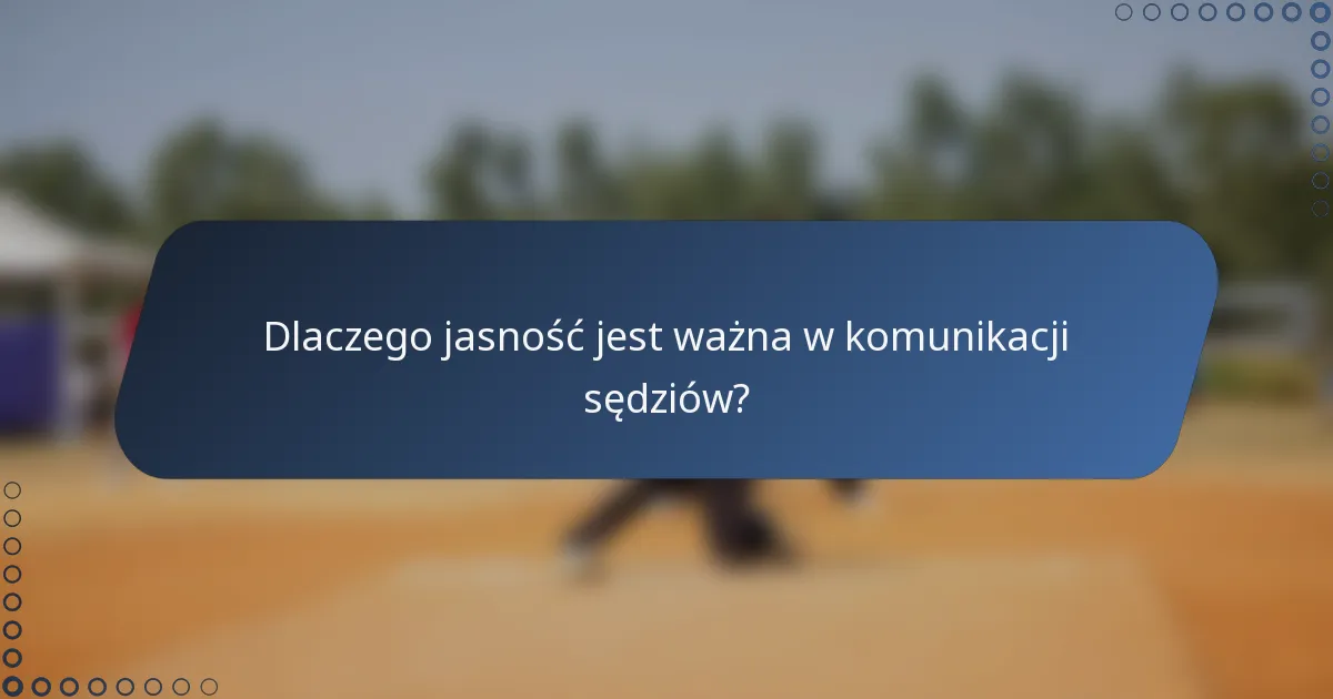Dlaczego jasność jest ważna w komunikacji sędziów?