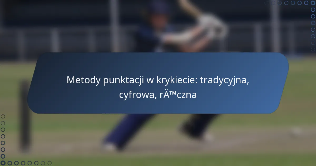 Metody punktacji w krykiecie: tradycyjna, cyfrowa, ręczna