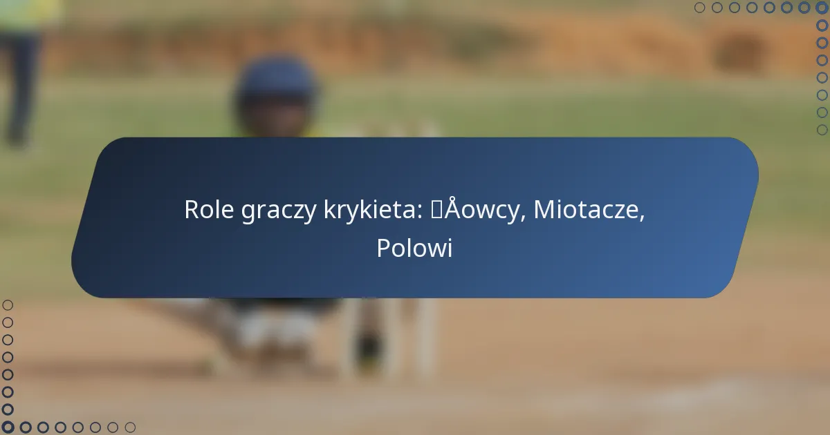 Role graczy krykieta: Łowcy, Miotacze, Polowi
