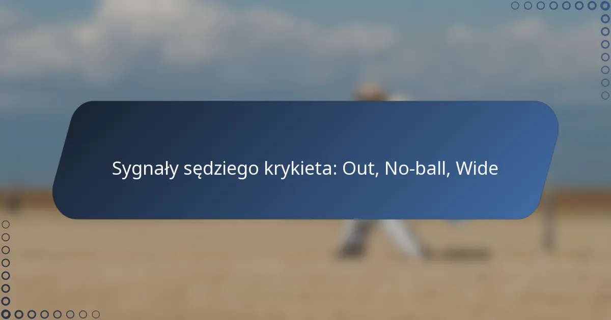 Sygnały sędziego krykieta: Out, No-ball, Wide