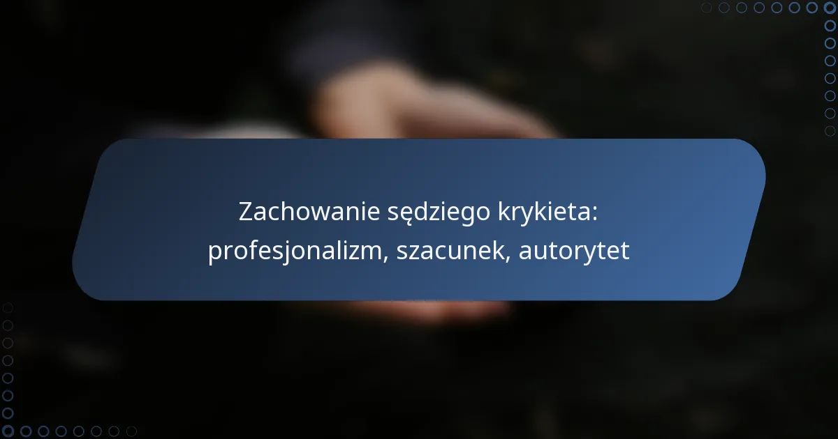 Zachowanie sędziego krykieta: profesjonalizm, szacunek, autorytet