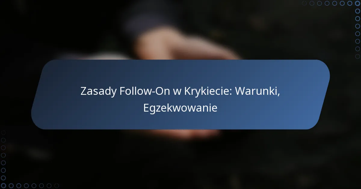 Zasady Follow-On w Krykiecie: Warunki, Egzekwowanie