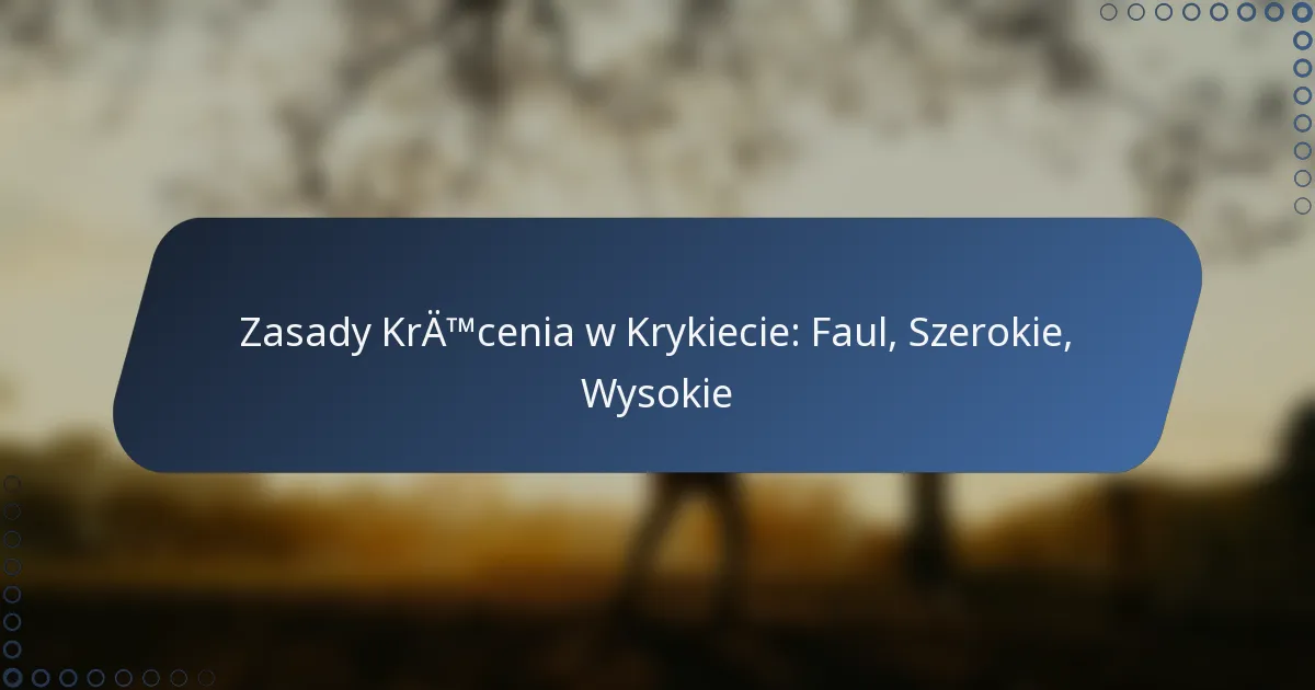 Zasady Kręcenia w Krykiecie: Faul, Szerokie, Wysokie