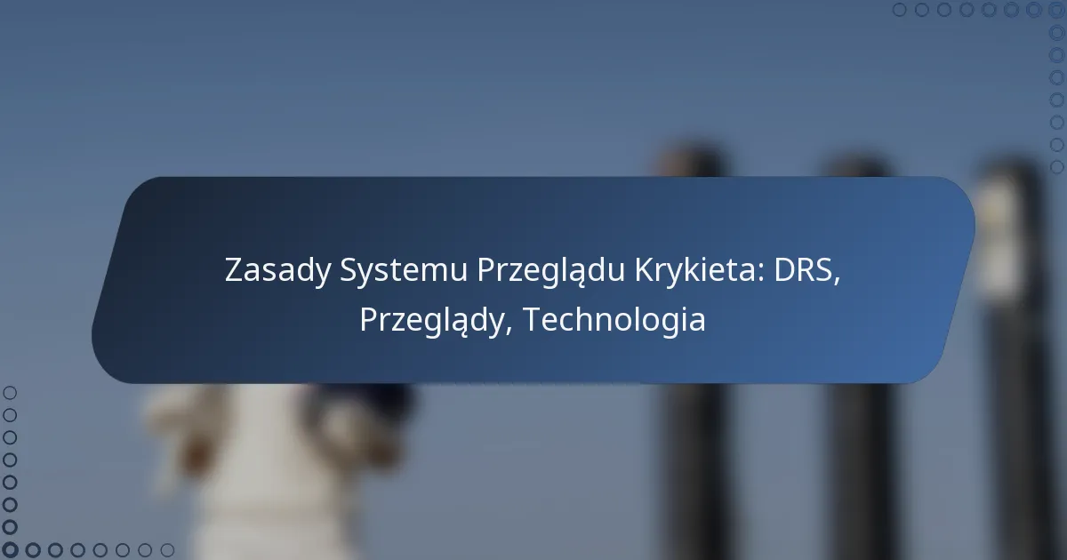 Zasady Systemu Przeglądu Krykieta: DRS, Przeglądy, Technologia