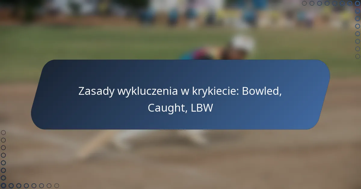 Zasady wykluczenia w krykiecie: Bowled, Caught, LBW