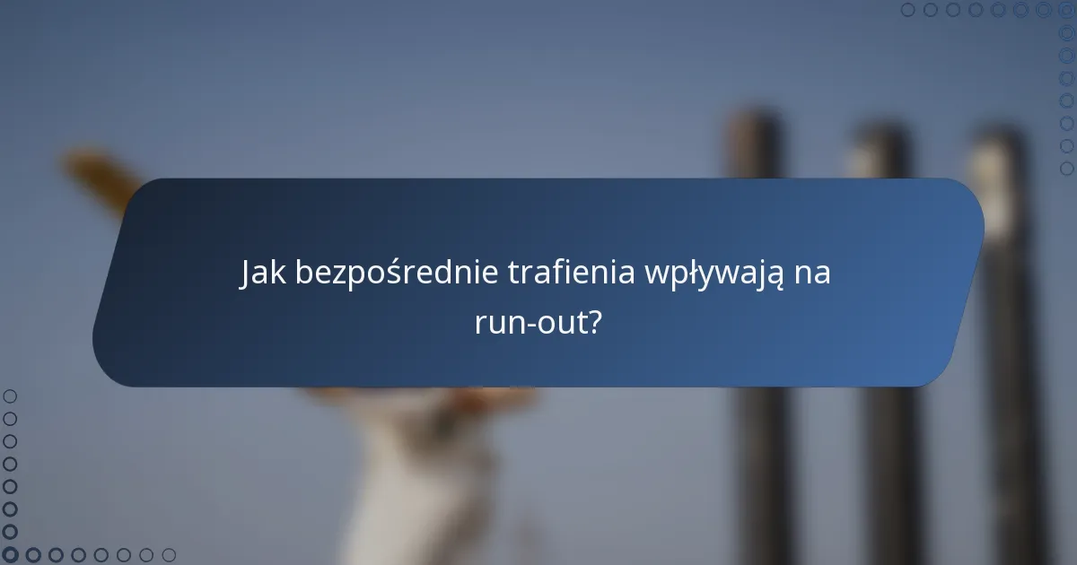 Jak bezpośrednie trafienia wpływają na run-out?