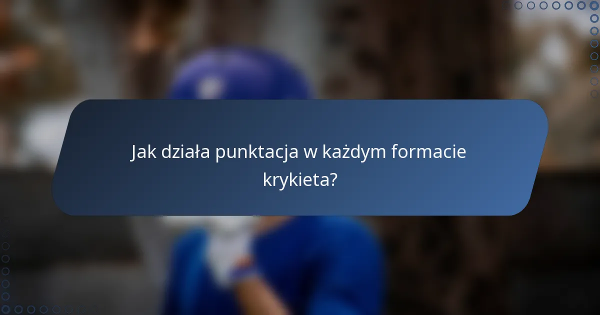 Jak działa punktacja w każdym formacie krykieta?
