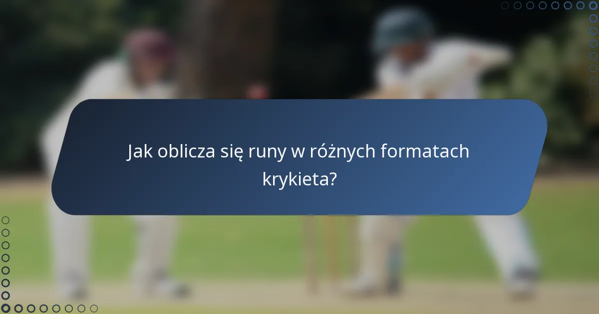 Jak oblicza się runy w różnych formatach krykieta?