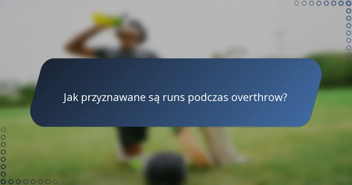Jak przyznawane są runs podczas overthrow?
