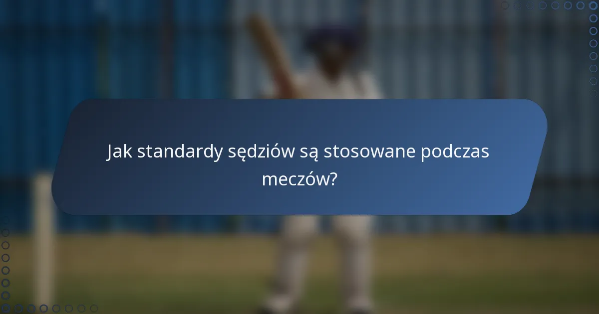 Jak standardy sędziów są stosowane podczas meczów?
