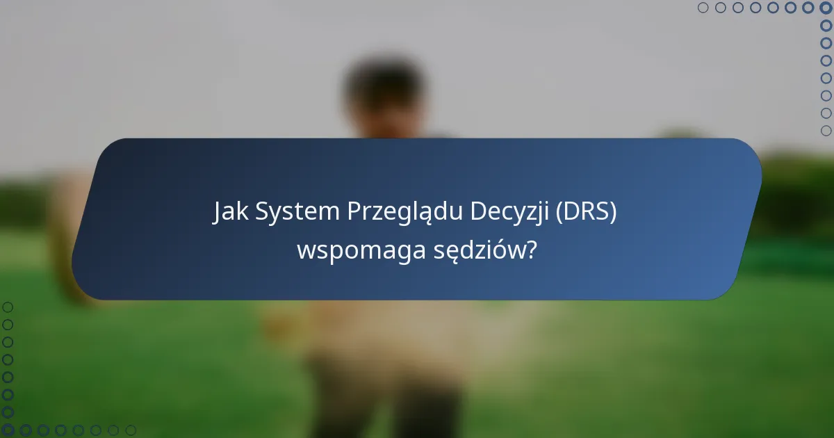 Jak System Przeglądu Decyzji (DRS) wspomaga sędziów?