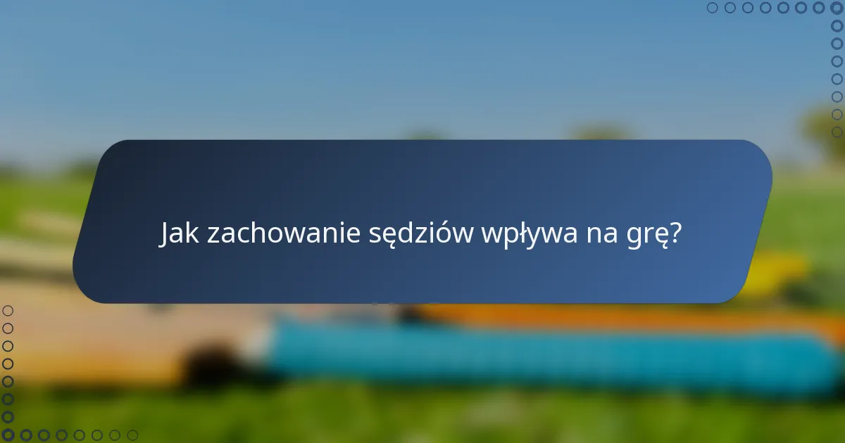 Jak zachowanie sędziów wpływa na grę?