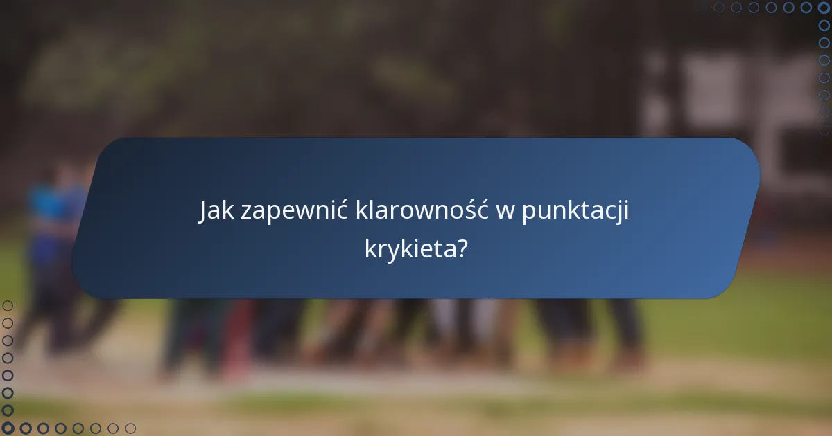 Jak zapewnić klarowność w punktacji krykieta?