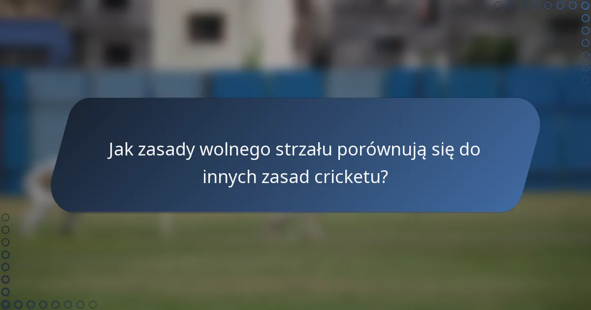 Jak zasady wolnego strzału porównują się do innych zasad cricketu?