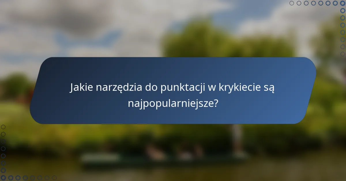 Jakie narzędzia do punktacji w krykiecie są najpopularniejsze?