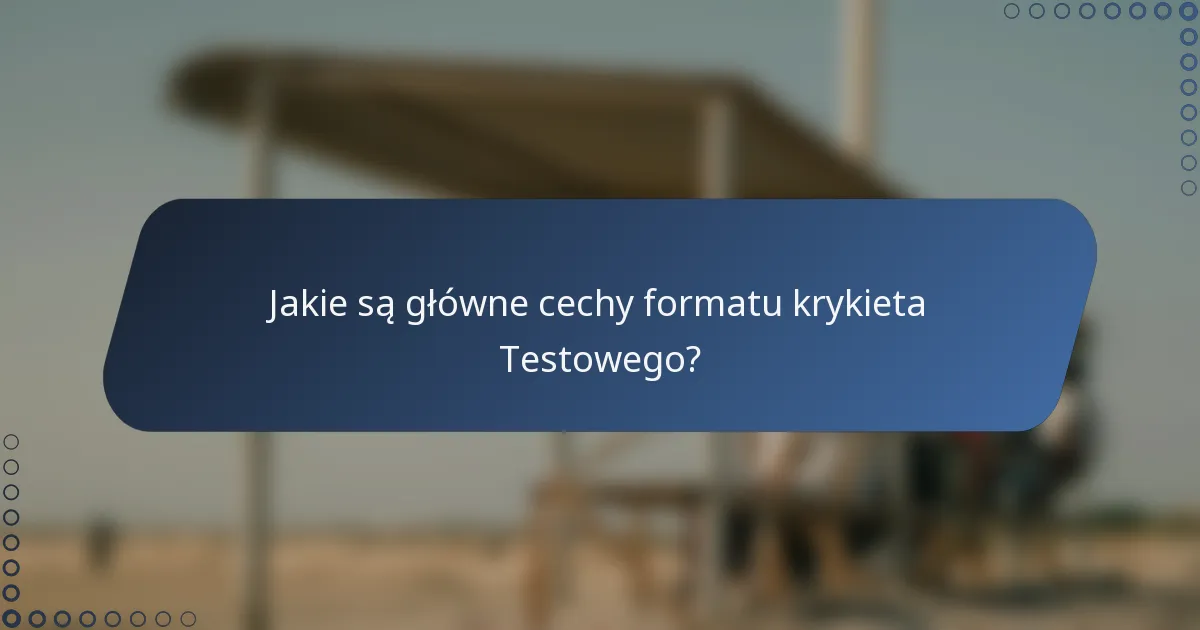 Jakie są główne cechy formatu krykieta Testowego?