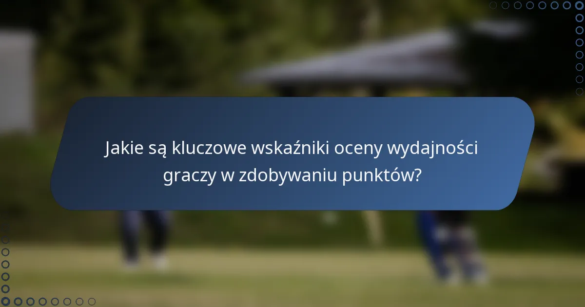 Jakie są kluczowe wskaźniki oceny wydajności graczy w zdobywaniu punktów?