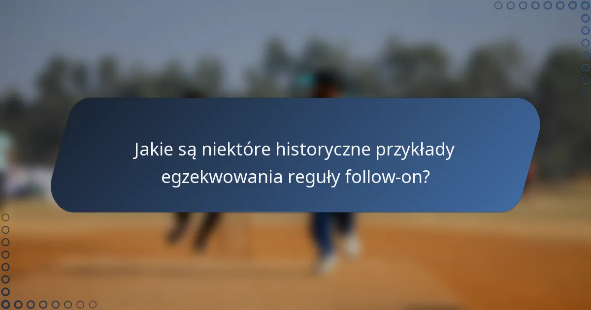 Jakie są niektóre historyczne przykłady egzekwowania reguły follow-on?
