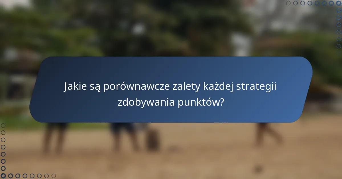 Jakie są porównawcze zalety każdej strategii zdobywania punktów?