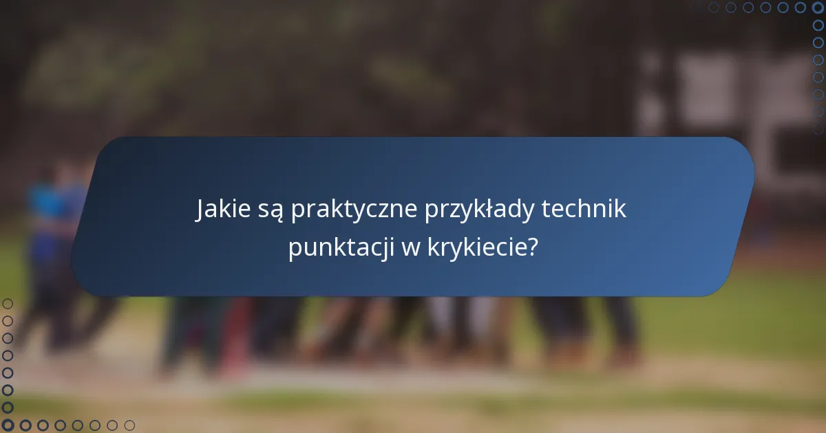 Jakie są praktyczne przykłady technik punktacji w krykiecie?