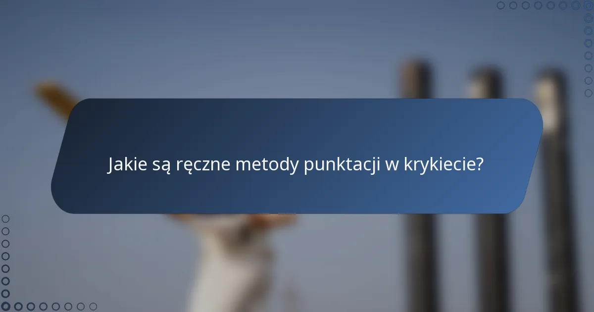 Jakie są ręczne metody punktacji w krykiecie?