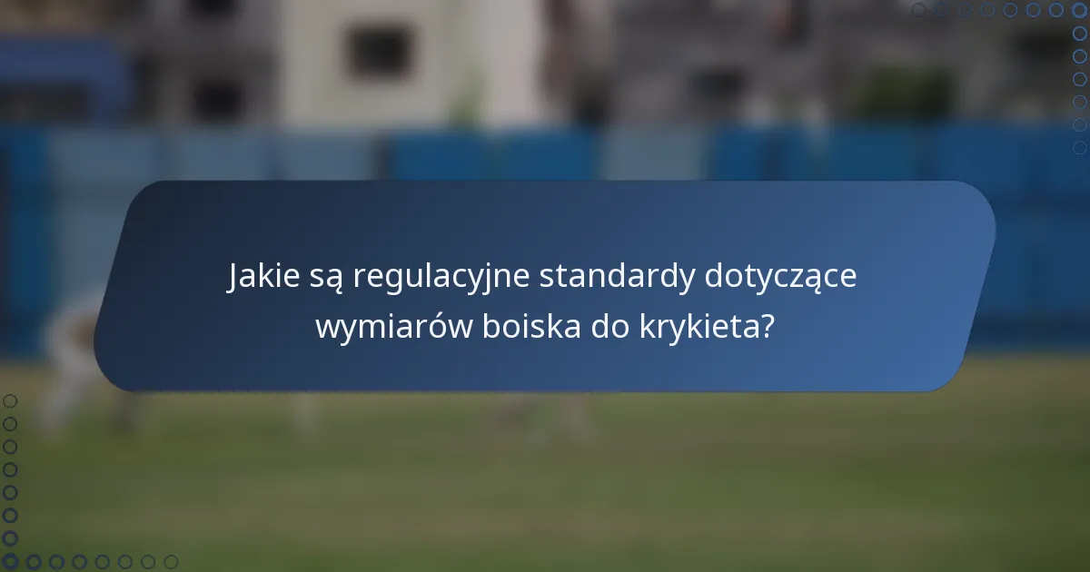 Jakie są regulacyjne standardy dotyczące wymiarów boiska do krykieta?