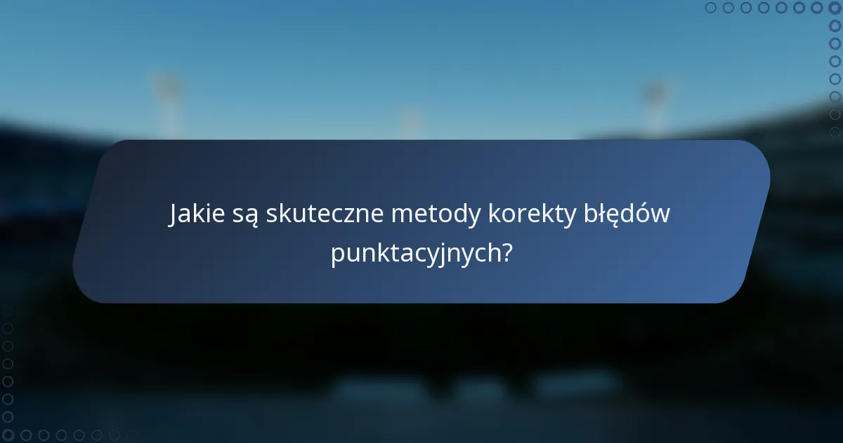 Jakie są skuteczne metody korekty błędów punktacyjnych?