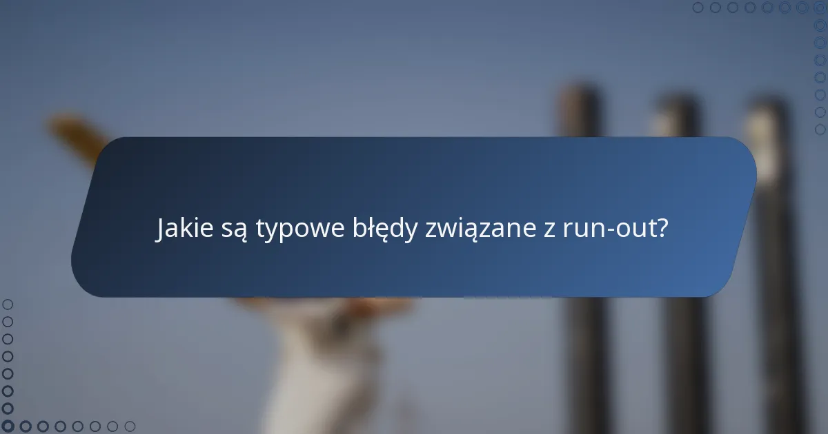 Jakie są typowe błędy związane z run-out?