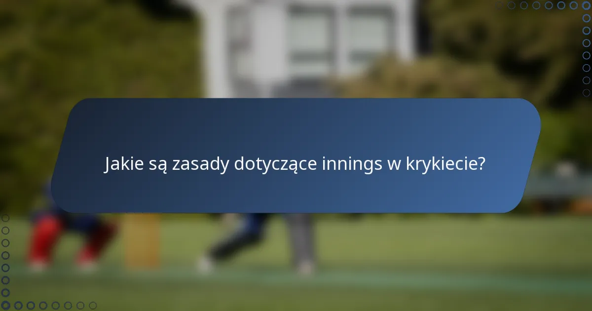Jakie są zasady dotyczące innings w krykiecie?
