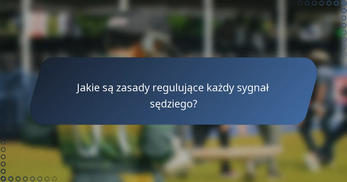 Jakie są zasady regulujące każdy sygnał sędziego?