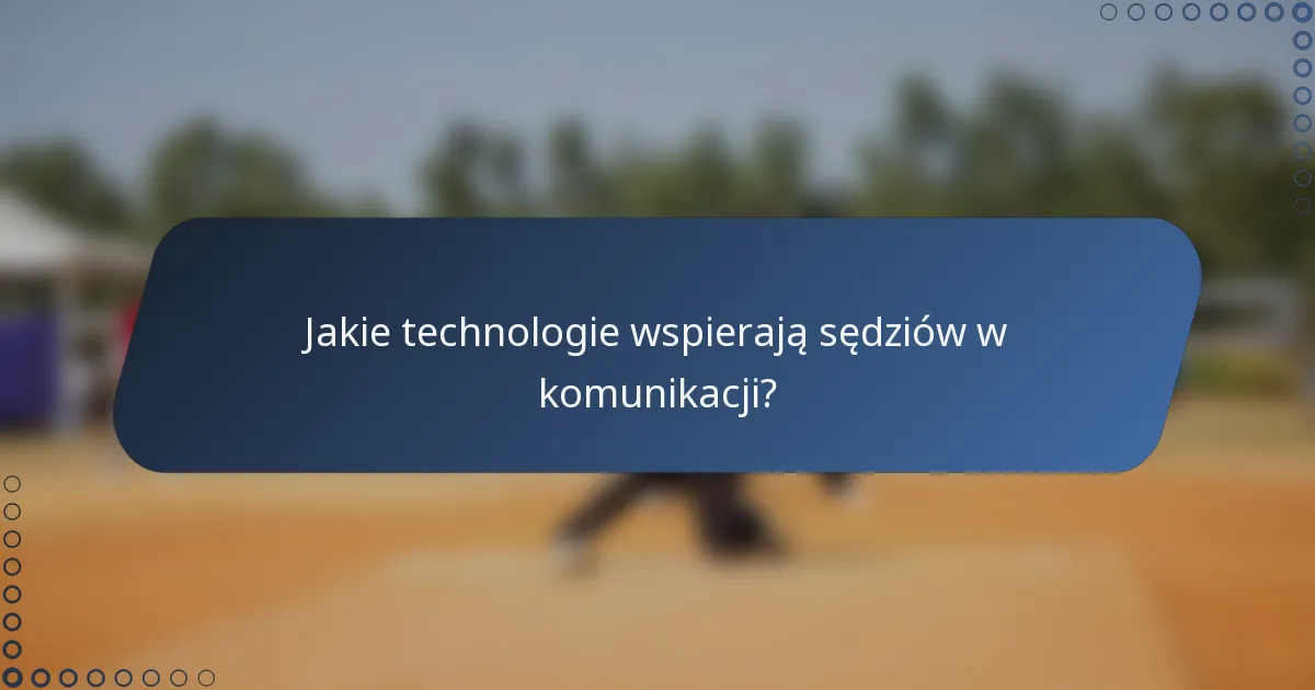 Jakie technologie wspierają sędziów w komunikacji?