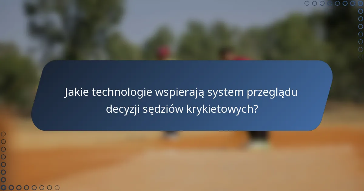 Jakie technologie wspierają system przeglądu decyzji sędziów krykietowych?
